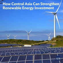 Central Asia Urged to Strengthen Renewable Energy Investment Ecosystem